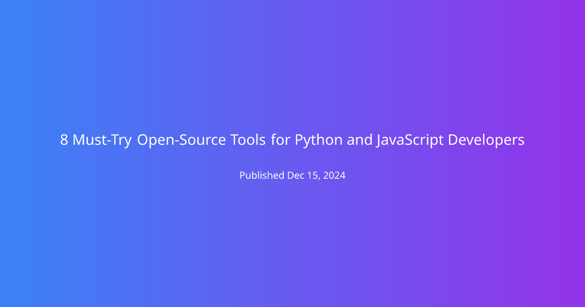 8 Must-Try Open-Source Tools for Python and JavaScript Developers