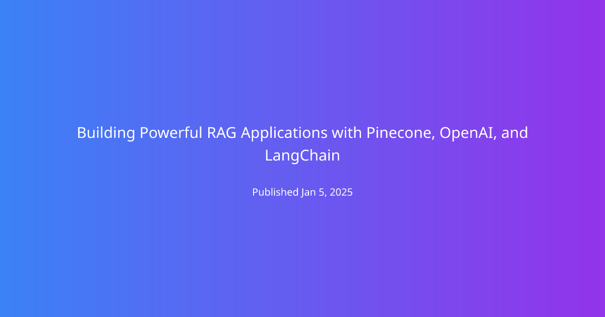 Building Powerful RAG Applications with Pinecone, OpenAI, and LangChain