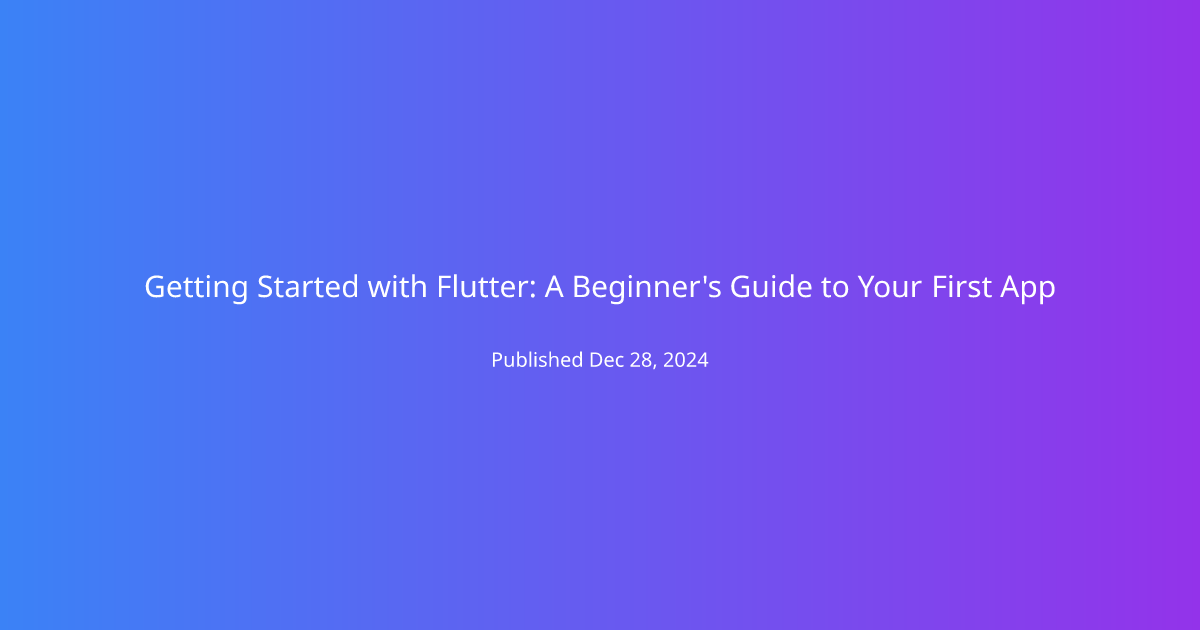 Getting Started with Flutter: A Beginner's Guide to Your First App