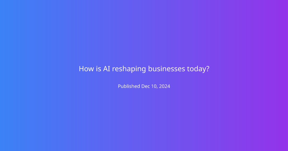 How is AI reshaping businesses today?