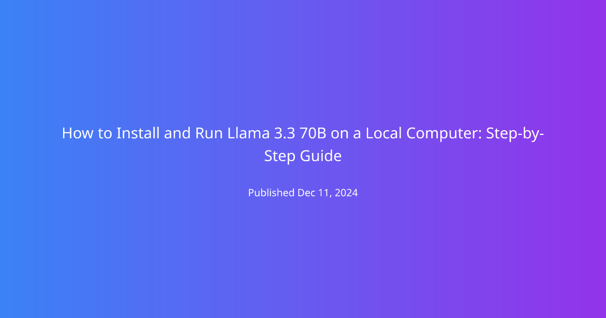 How to Install and Run Llama 3.3 70B on a Local Computer: Step-by-Step Guide