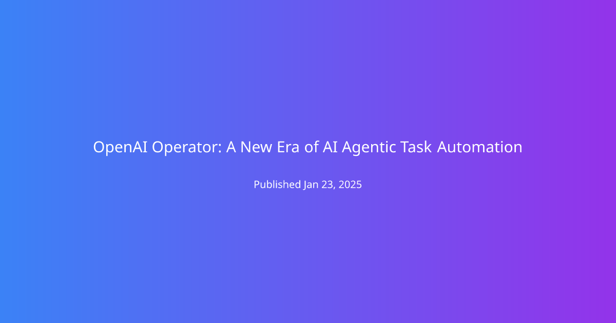 OpenAI Operator: A New Era of AI Agentic Task Automation