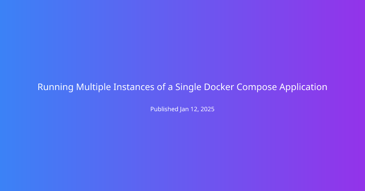 Running Multiple Instances of a Single Docker Compose Application