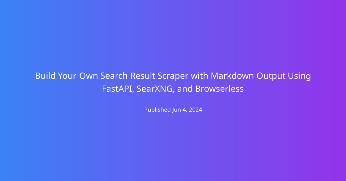 Build Your Own Search Result Scraper with Markdown Output Using FastAPI, SearXNG, and Browserless