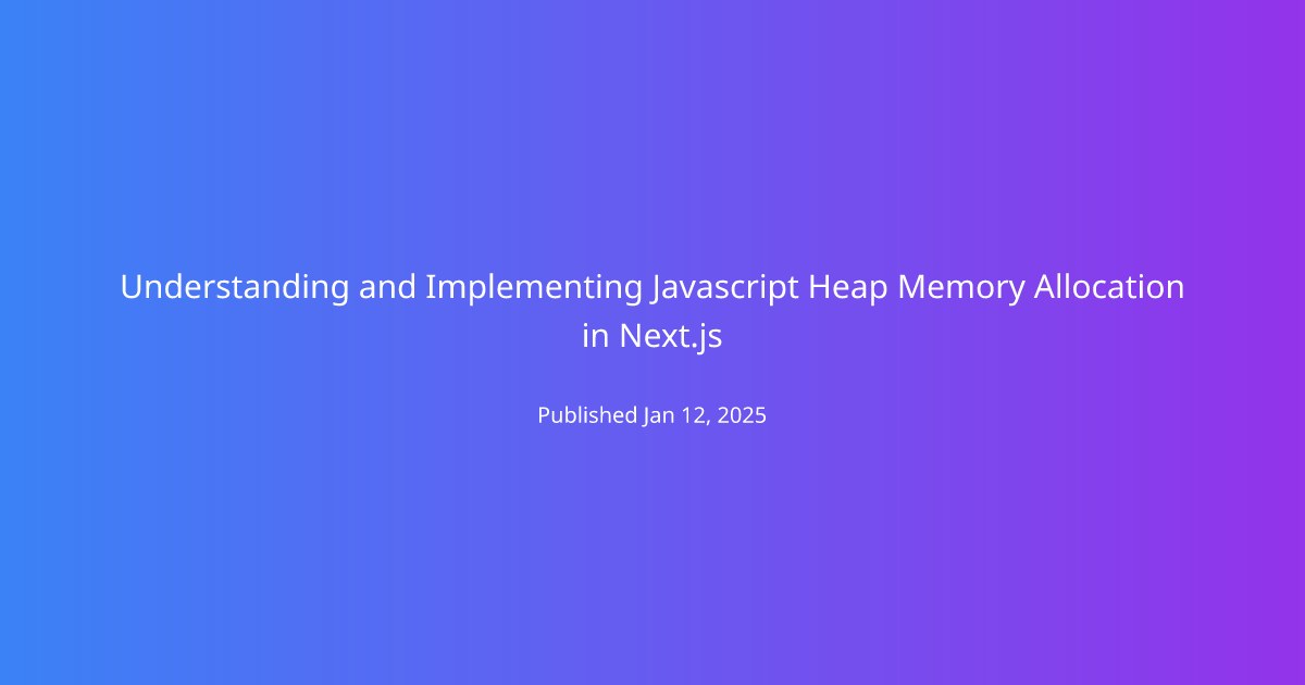 Understanding and Implementing Javascript Heap Memory Allocation in Next.js